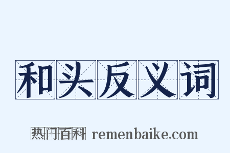 和头反义词是什么意思的图片